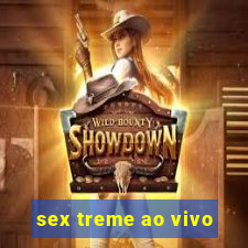 sex treme ao vivo